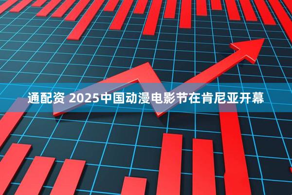 通配资 2025中国动漫电影节在肯尼亚开幕