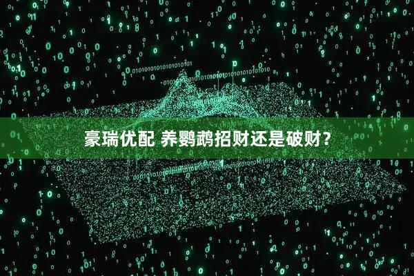 豪瑞优配 养鹦鹉招财还是破财？